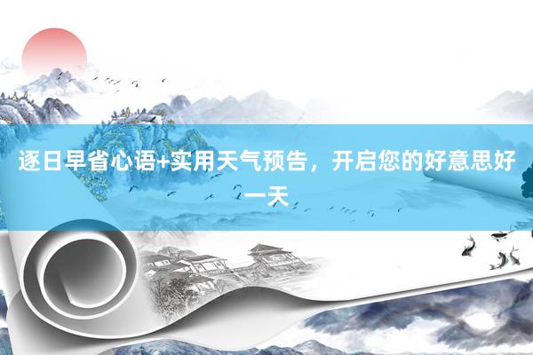 逐日早省心语+实用天气预告，开启您的好意思好一天